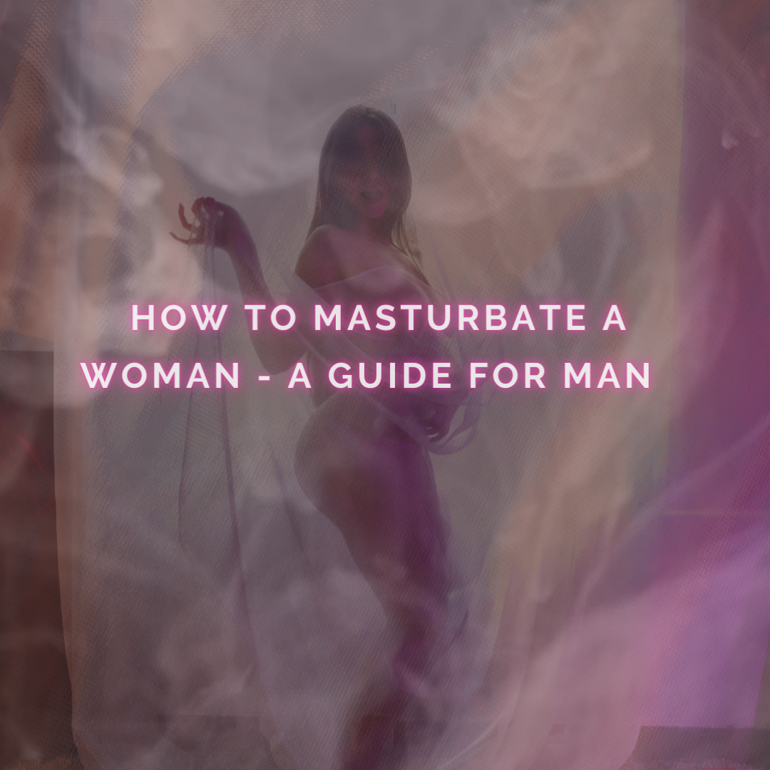 Learn how to masturbate a women