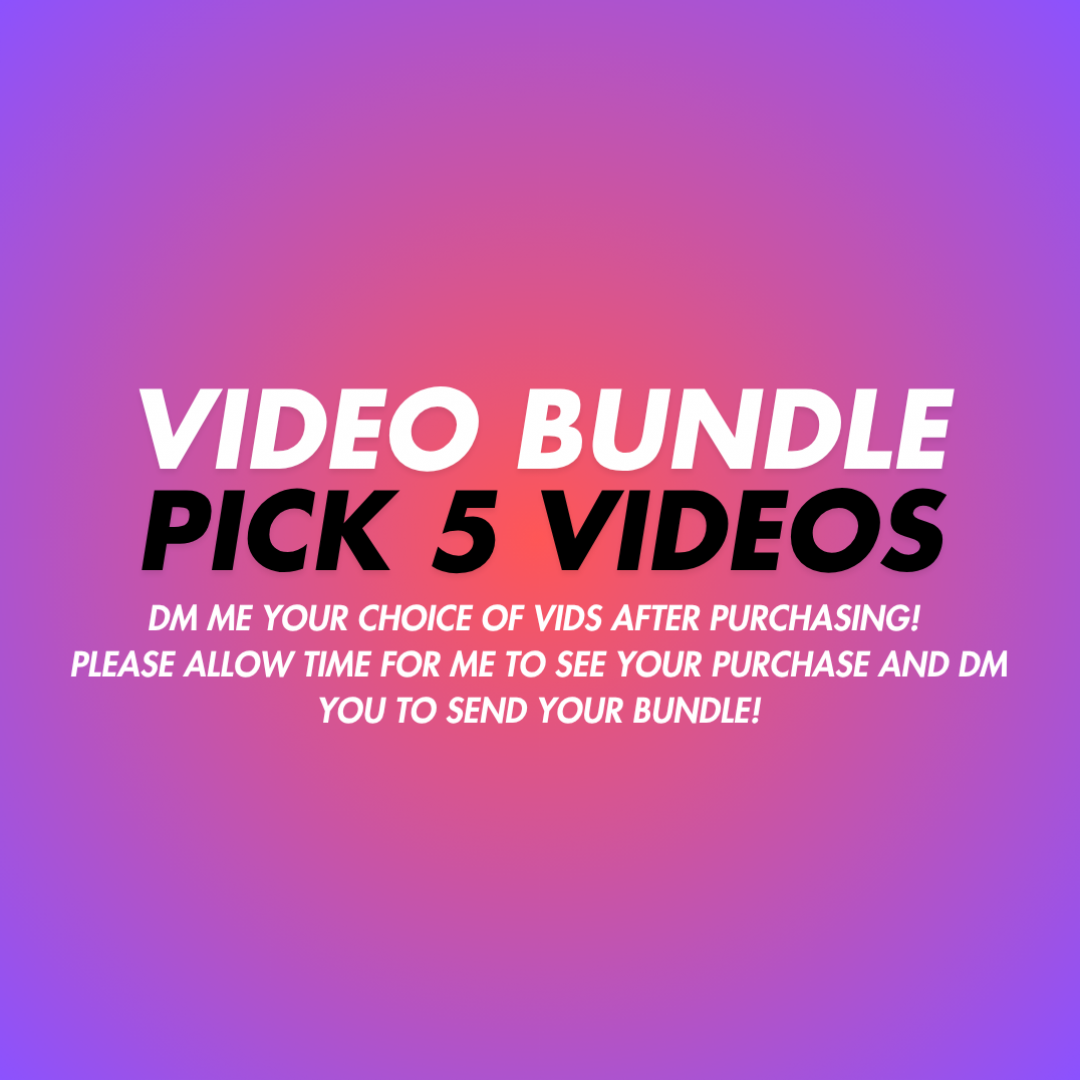 PICK YOUR OWN 5 VIDS BUNDLE